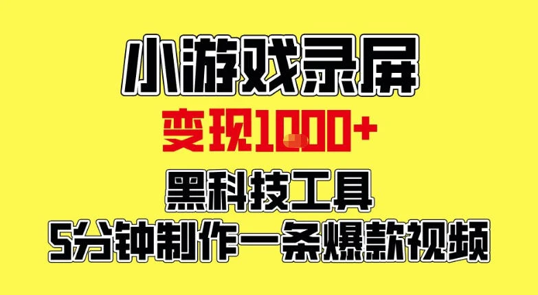 小游戏录屏项目，日变现1k，黑科技工具5分钟制作一条爆款视频，新人小白皆可上手【揭秘】