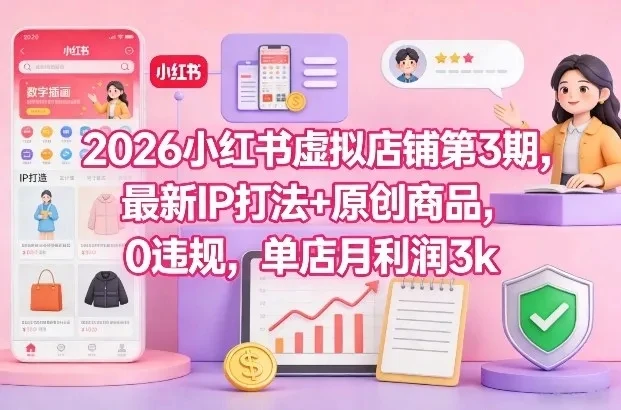 2026小红书虚拟店铺第3期,最新IP打法+原创商品,0违规,单店月利润3k+ 2026小红书虚拟店铺第3期,最新IP打法+原创商品,0违规,单店月利润3k+