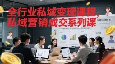 全行业私域变现课程，私域营销成交系列课