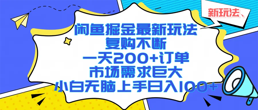 闲鱼掘金最新玩法,复购不断,一天200+订单,市场需求巨大,小白无脑上手日入1000+ 闲鱼掘金最新玩法,复购不断,一天200+订单,市场需求巨大,小白无脑上手日入1000+
