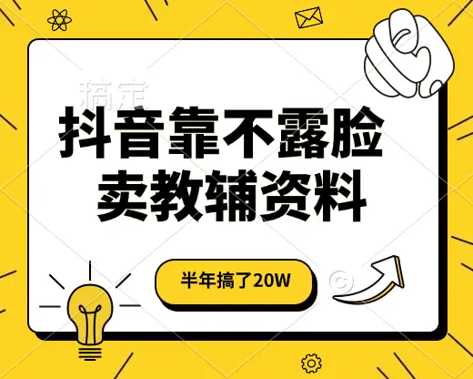 抖音靠不露脸卖教辅资料，半年搞了20W，长期稳定项目