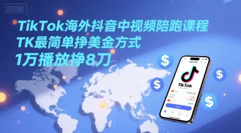 TikTok海外抖音中视频陪跑课程,TK最简单挣美金方式,1万播放挣8刀 TikTok海外抖音中视频陪跑课程,TK最简单挣美金方式,1万播放挣8刀