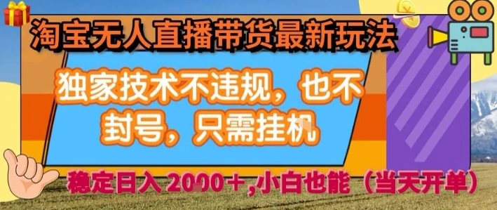 淘宝无人直播带货最新玩法，独家技术不违规，也不封号，全自动运行，只需挂着， 稳定日入2k【揭秘】