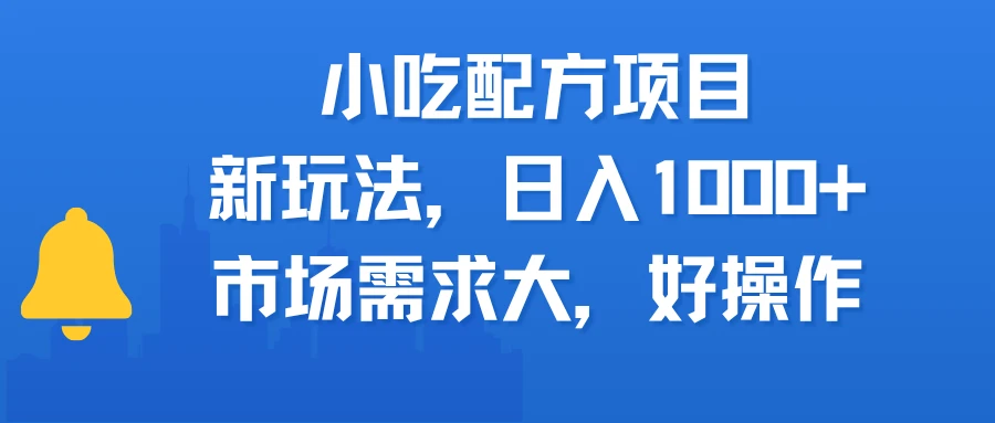 小吃配方项目，新玩法，日入1000+，市场需求大，好操作