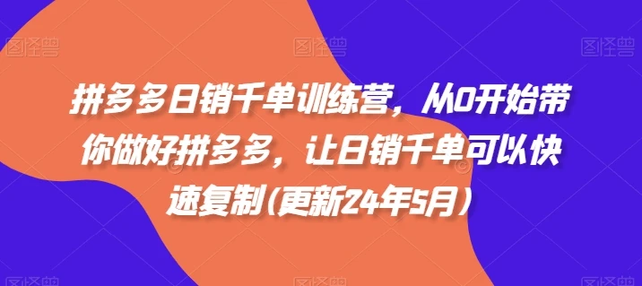 【精】拼多多日销千单训练营,从0开始带你做好拼多多,让日销千单可以快速复制(更新25年10月) 【精】拼多多日销千单训练营,从0开始带你做好拼多多,让日销千单可以快速复制(更新25年10月)