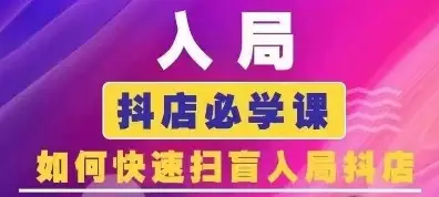 抖音商城运营课程(更新25年5月),入局抖店必学课, 如何快速扫盲入局抖店 抖音商城运营课程(更新25年5月),入局抖店必学课, 如何快速扫盲入局抖店