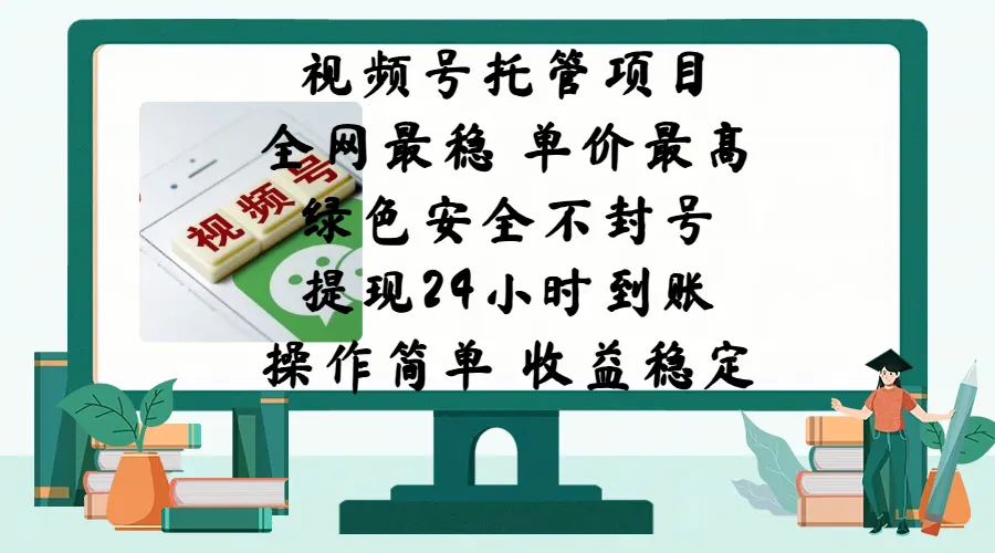 视频号托管项目,全网最稳,单价最高,绿色安全不封号,提现24小时到账,微信背书大平台,操作简单,收益稳定! 视频号托管项目,全网最稳,单价最高,绿色安全不封号,提现24小时到账,微信背书大平台,操作简单,收益稳定!