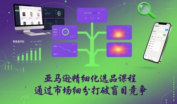 【精】亚马逊精细化选品课程，通过市场细分打破盲目竞争