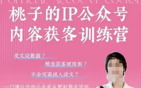 【精】桃子IP公众号内容获客训练营(第3期)，一门让你公众号从0到商业闭环的课程